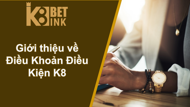 Điều Khoản Điều Kiện K8 - Tham gia cá cược phải như thế nào? 1 Giới thiệu về Điều Khoản Điều Kiện K8