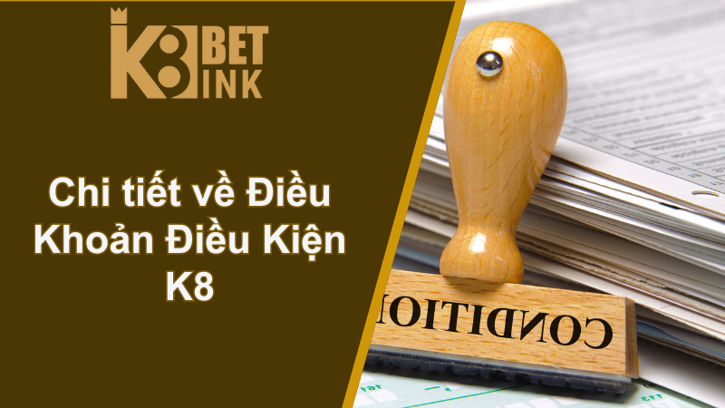 Điều Khoản Điều Kiện K8 - Tham gia cá cược phải như thế nào? 2 Chi tiết về Điều Khoản Điều Kiện K8